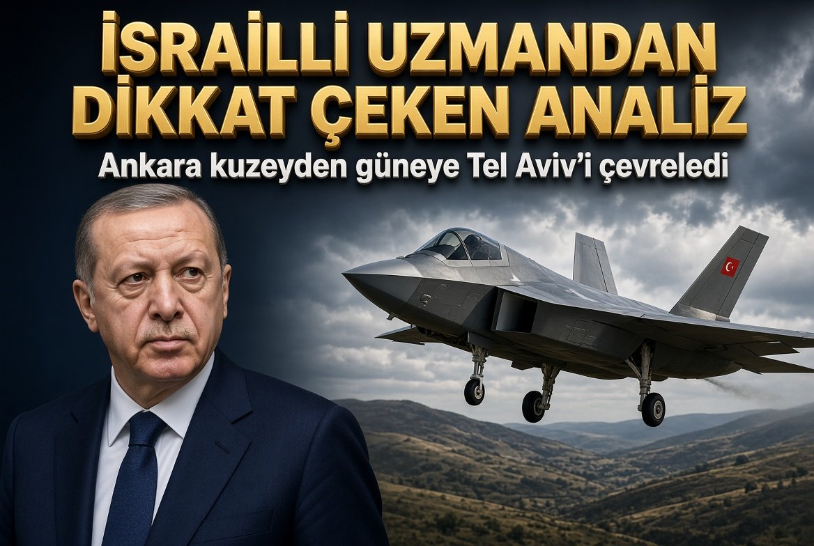 ISRAILLI UZMANDAN DIKKAT CEKEN ANALIZ ANKARA KUZEYDEN GUNEYE TEL AVIVI CEVRELEDI